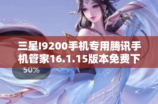 三星I9200手机专用腾讯手机管家16.1.15版本免费下载与安装指南