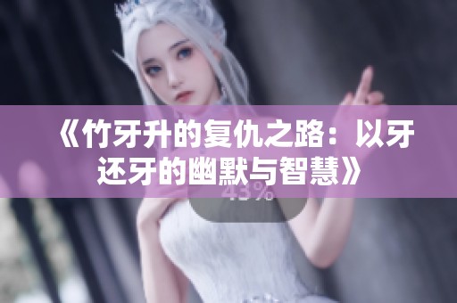 《竹牙升的复仇之路：以牙还牙的幽默与智慧》