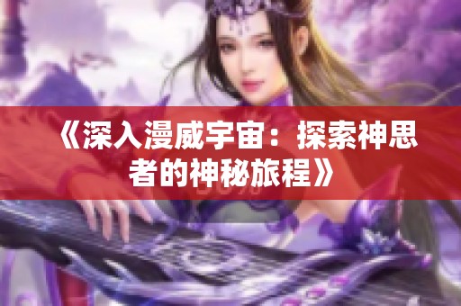 《深入漫威宇宙：探索神思者的神秘旅程》
