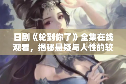 日剧《轮到你了》全集在线观看，揭秘悬疑与人性的较量