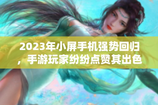 2023年小屏手机强势回归，手游玩家纷纷点赞其出色表现