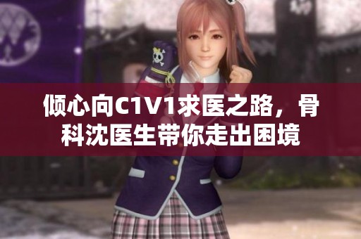 倾心向C1V1求医之路，骨科沈医生带你走出困境