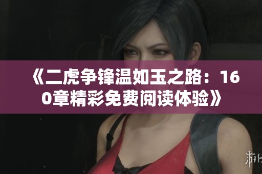 《二虎争锋温如玉之路：160章精彩免费阅读体验》