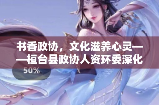 书香政协，文化滋养心灵——桓台县政协人资环委深化改革活动纪实