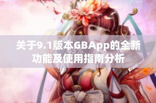 关于9.1版本GBApp的全新功能及使用指南分析