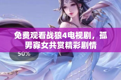 免费观看战狼4电视剧，孤男寡女共赏精彩剧情