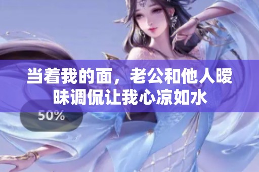 当着我的面，老公和他人暧昧调侃让我心凉如水