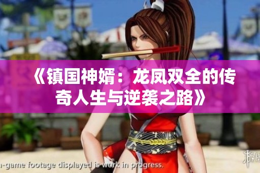 《镇国神婿：龙凤双全的传奇人生与逆袭之路》