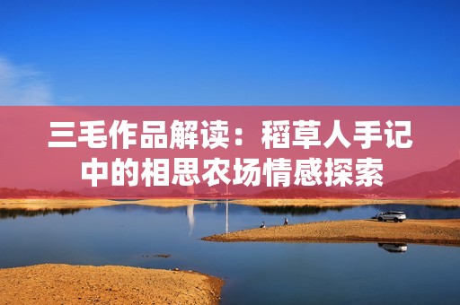 三毛作品解读：稻草人手记中的相思农场情感探索