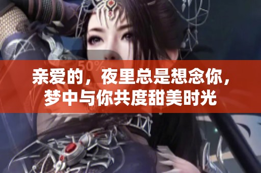 亲爱的，夜里总是想念你，梦中与你共度甜美时光