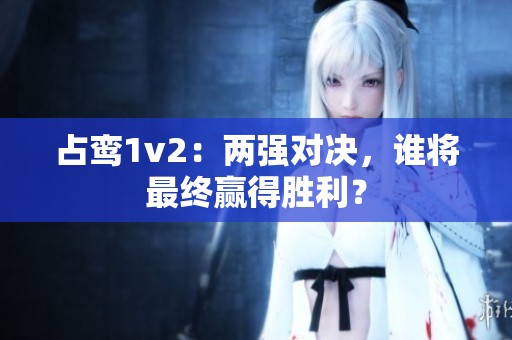 占鸾1v2：两强对决，谁将最终赢得胜利？