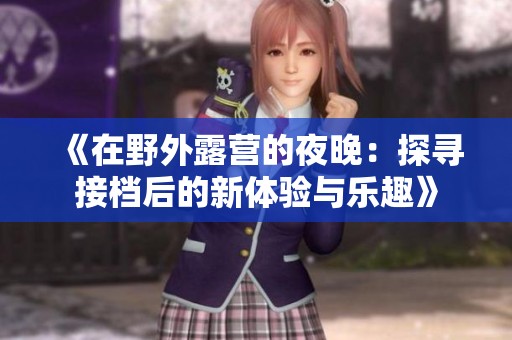 《在野外露营的夜晚：探寻接档后的新体验与乐趣》