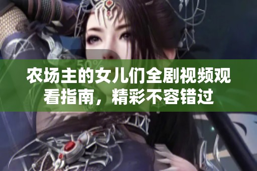 农场主的女儿们全剧视频观看指南，精彩不容错过