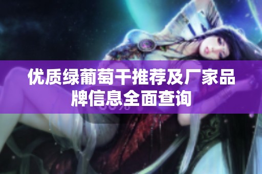 优质绿葡萄干推荐及厂家品牌信息全面查询