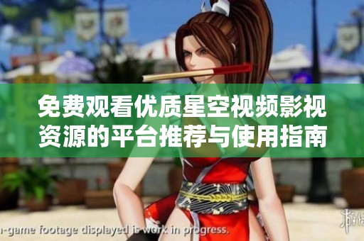 免费观看优质星空视频影视资源的平台推荐与使用指南