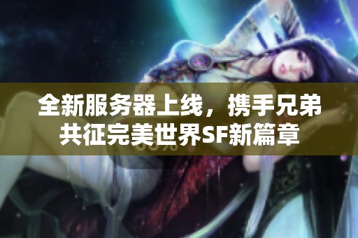 全新服务器上线，携手兄弟共征完美世界SF新篇章