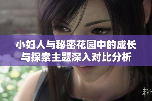 小妇人与秘密花园中的成长与探索主题深入对比分析