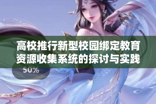 高校推行新型校园绑定教育资源收集系统的探讨与实践