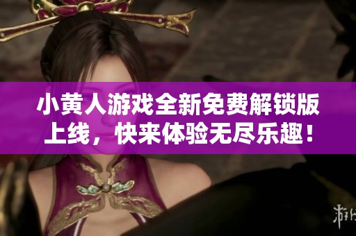 小黄人游戏全新免费解锁版上线，快来体验无尽乐趣！