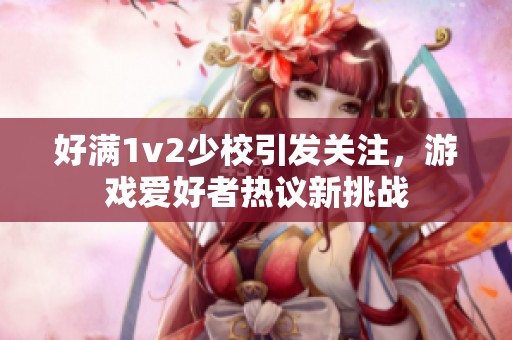 好满1v2少校引发关注，游戏爱好者热议新挑战