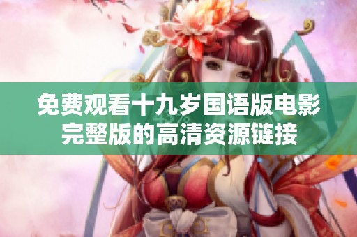 免费观看十九岁国语版电影完整版的高清资源链接