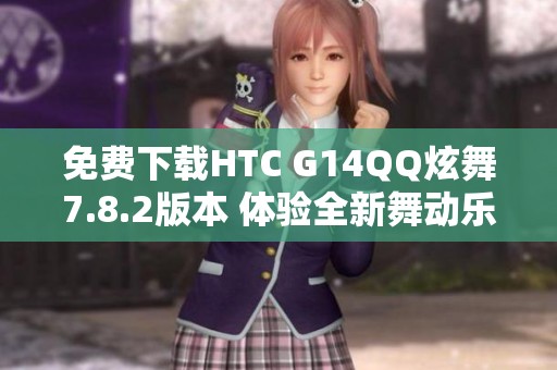 免费下载HTC G14QQ炫舞7.8.2版本 体验全新舞动乐趣
