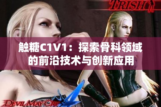 触糖C1V1：探索骨科领域的前沿技术与创新应用