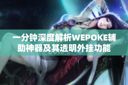 一分钟深度解析WEPOKE辅助神器及其透明外挂功能