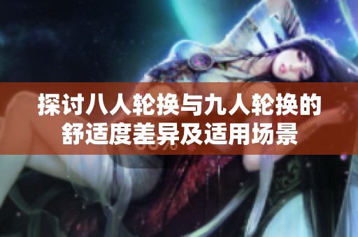 探讨八人轮换与九人轮换的舒适度差异及适用场景