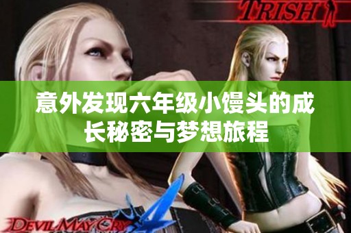意外发现六年级小馒头的成长秘密与梦想旅程