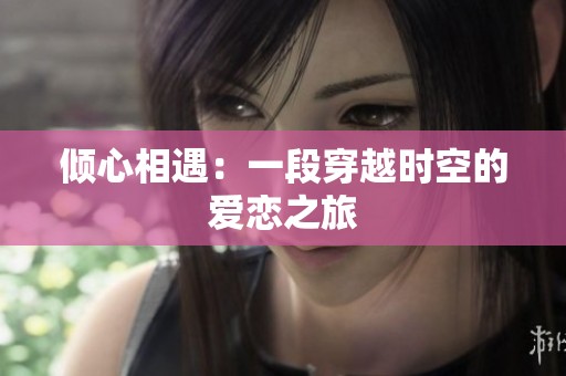 倾心相遇：一段穿越时空的爱恋之旅