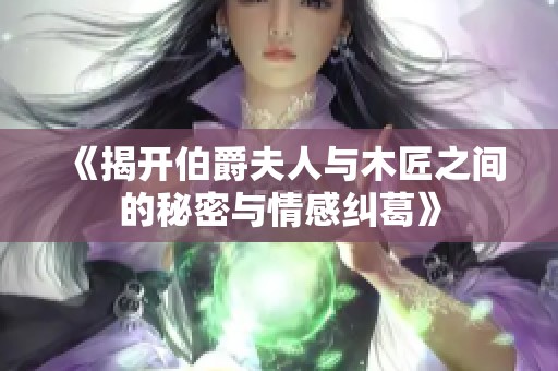 《揭开伯爵夫人与木匠之间的秘密与情感纠葛》