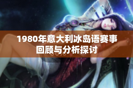 1980年意大利冰岛语赛事回顾与分析探讨