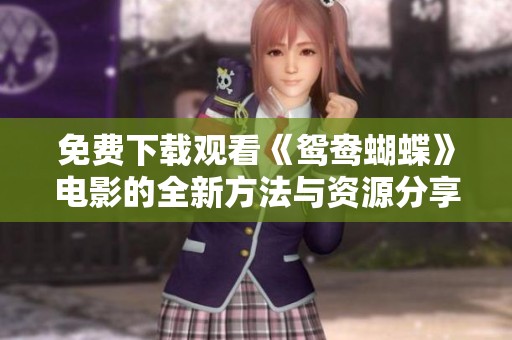 免费下载观看《鸳鸯蝴蝶》电影的全新方法与资源分享