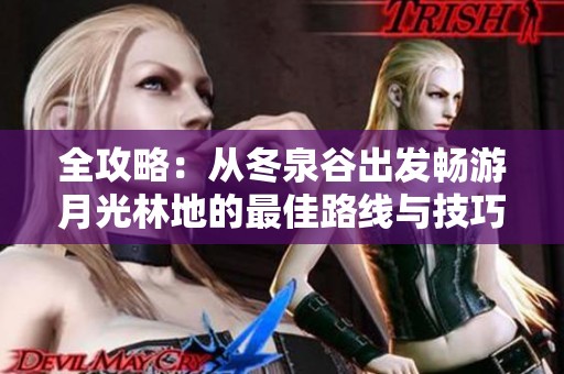 全攻略：从冬泉谷出发畅游月光林地的最佳路线与技巧