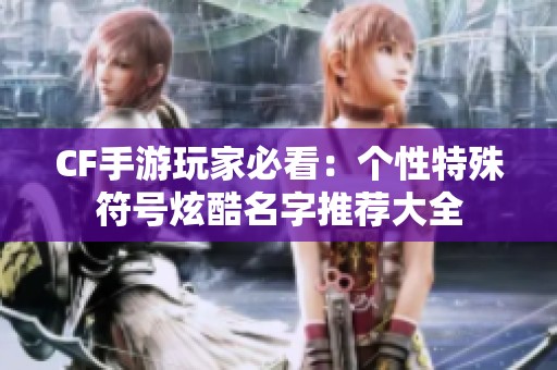 CF手游玩家必看：个性特殊符号炫酷名字推荐大全