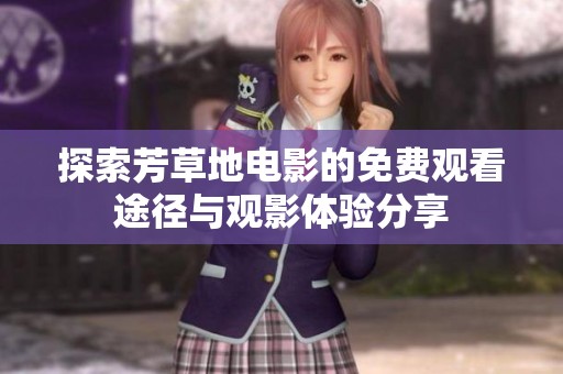 探索芳草地电影的免费观看途径与观影体验分享