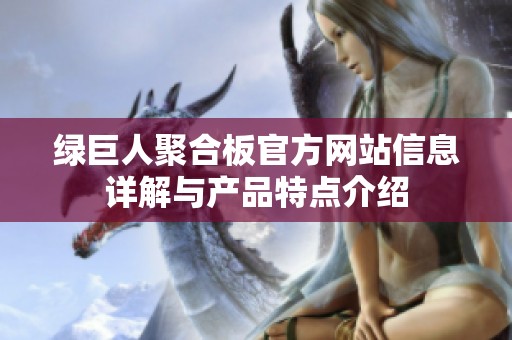 绿巨人聚合板官方网站信息详解与产品特点介绍