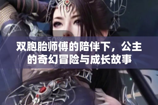 双胞胎师傅的陪伴下，公主的奇幻冒险与成长故事