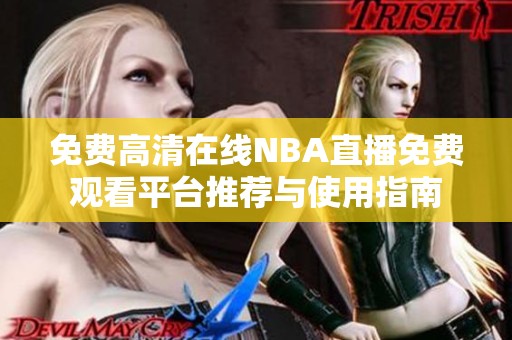 免费高清在线NBA直播免费观看平台推荐与使用指南