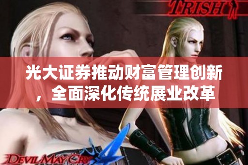 光大证券推动财富管理创新，全面深化传统展业改革