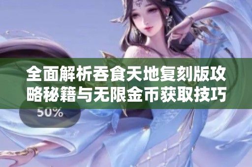 全面解析吞食天地复刻版攻略秘籍与无限金币获取技巧