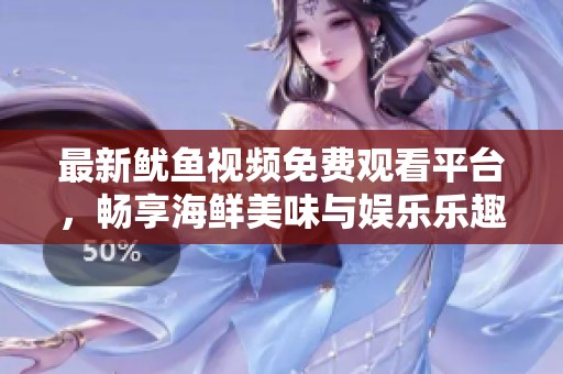 最新鱿鱼视频免费观看平台，畅享海鲜美味与娱乐乐趣