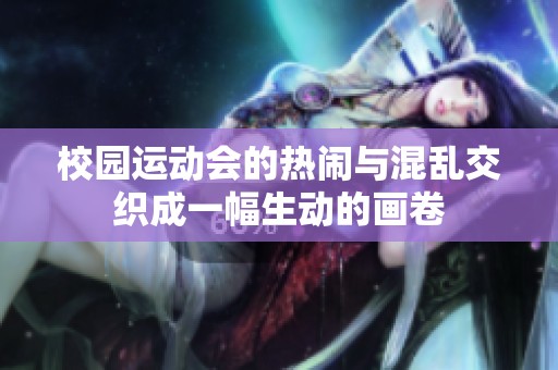 校园运动会的热闹与混乱交织成一幅生动的画卷