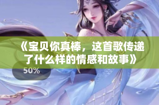 《宝贝你真棒，这首歌传递了什么样的情感和故事》