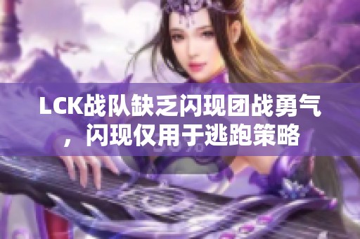 LCK战队缺乏闪现团战勇气，闪现仅用于逃跑策略