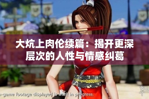 大炕上肉伦续篇：揭开更深层次的人性与情感纠葛