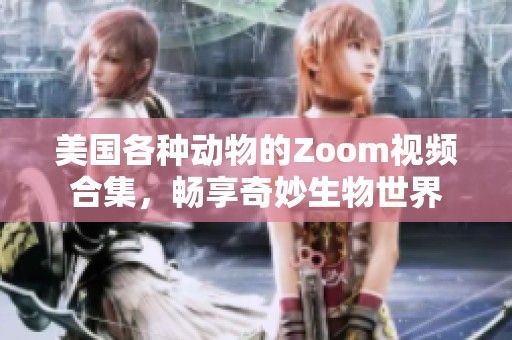 美国各种动物的Zoom视频合集，畅享奇妙生物世界