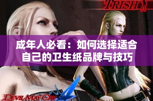 成年人必看：如何选择适合自己的卫生纸品牌与技巧