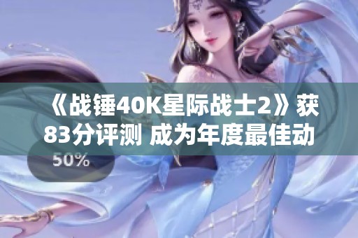 《战锤40K星际战士2》获83分评测 成为年度最佳动作游戏之一